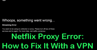 Netflix Proxy Error: How to Fix It With a VPN [2019]